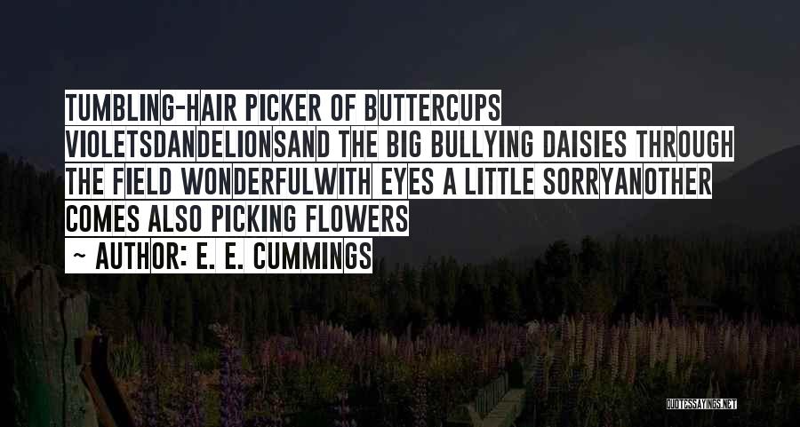 E. E. Cummings Quotes: Tumbling-hair Picker Of Buttercups Violetsdandelionsand The Big Bullying Daisies Through The Field Wonderfulwith Eyes A Little Sorryanother Comes Also Picking