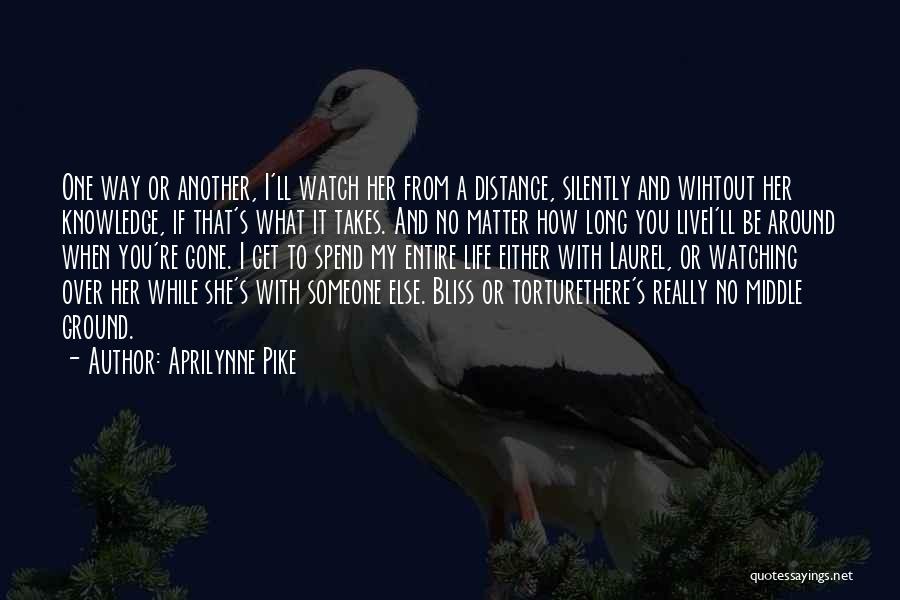 Aprilynne Pike Quotes: One Way Or Another, I'll Watch Her From A Distance, Silently And Wihtout Her Knowledge, If That's What It Takes.