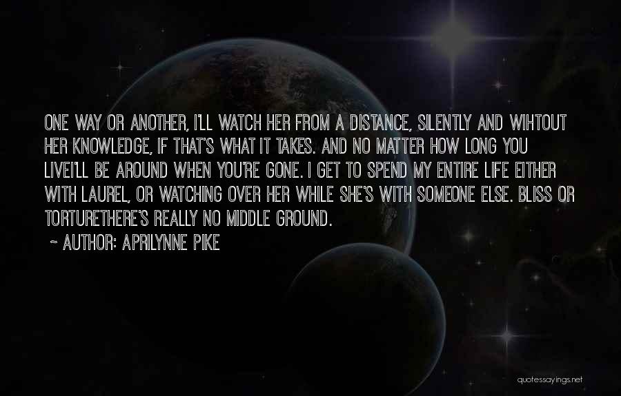 Aprilynne Pike Quotes: One Way Or Another, I'll Watch Her From A Distance, Silently And Wihtout Her Knowledge, If That's What It Takes.