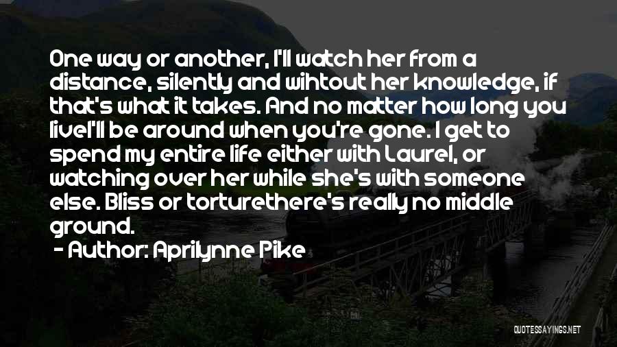 Aprilynne Pike Quotes: One Way Or Another, I'll Watch Her From A Distance, Silently And Wihtout Her Knowledge, If That's What It Takes.