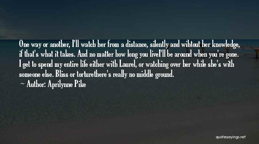 Aprilynne Pike Quotes: One Way Or Another, I'll Watch Her From A Distance, Silently And Wihtout Her Knowledge, If That's What It Takes.