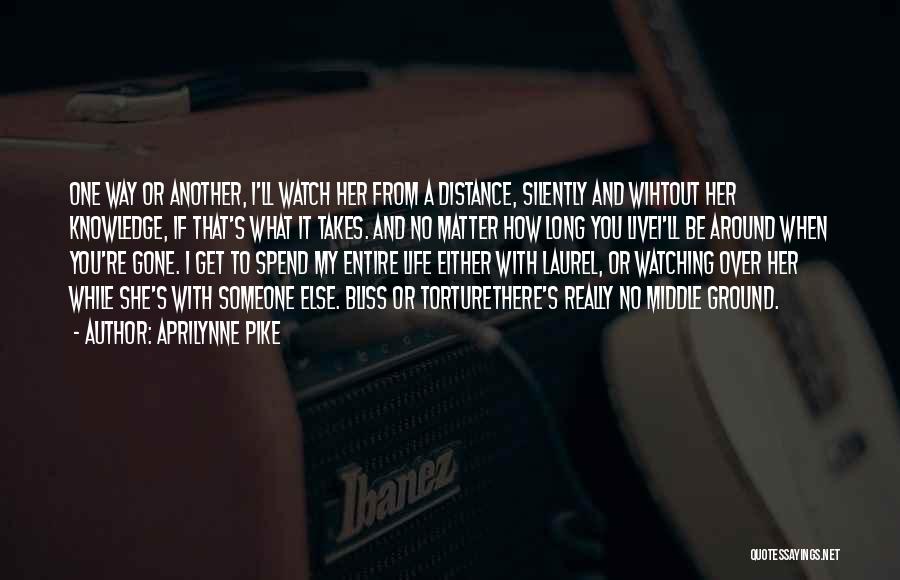 Aprilynne Pike Quotes: One Way Or Another, I'll Watch Her From A Distance, Silently And Wihtout Her Knowledge, If That's What It Takes.