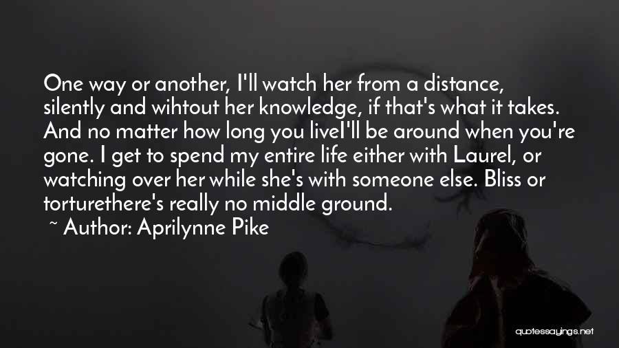 Aprilynne Pike Quotes: One Way Or Another, I'll Watch Her From A Distance, Silently And Wihtout Her Knowledge, If That's What It Takes.