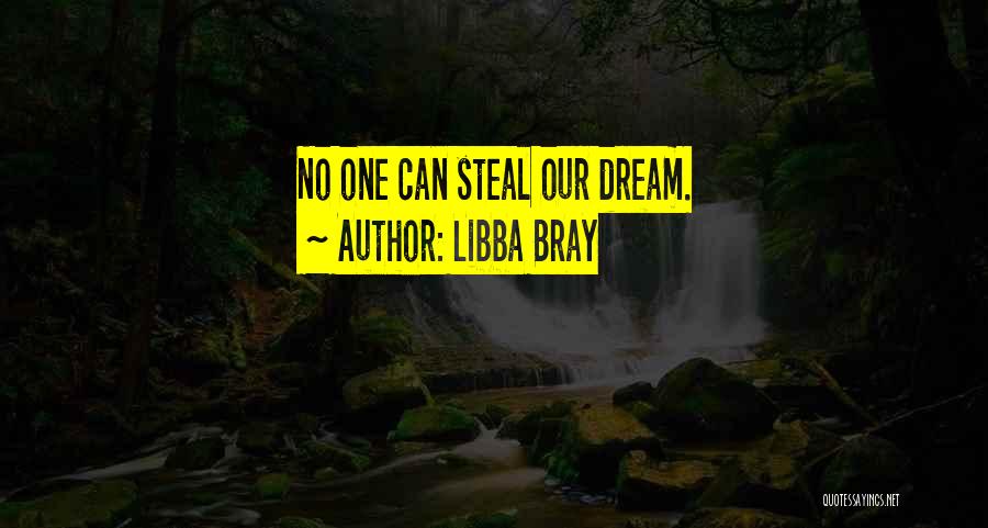 Libba Bray Quotes: No One Can Steal Our Dream.