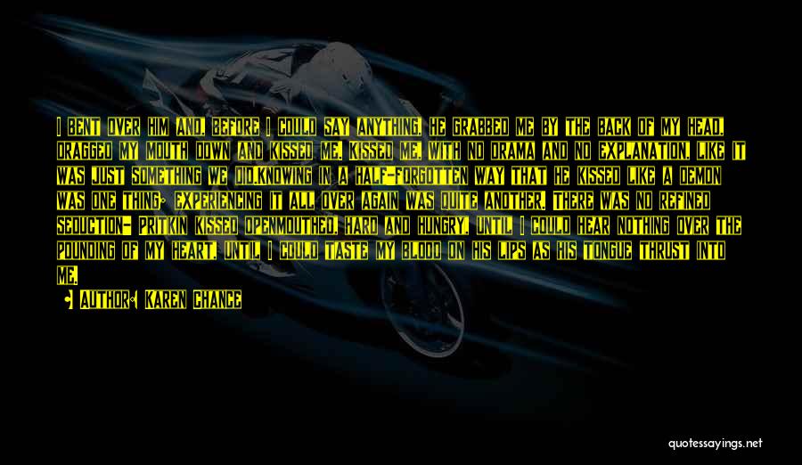 Karen Chance Quotes: I Bent Over Him And, Before I Could Say Anything, He Grabbed Me By The Back Of My Head, Dragged