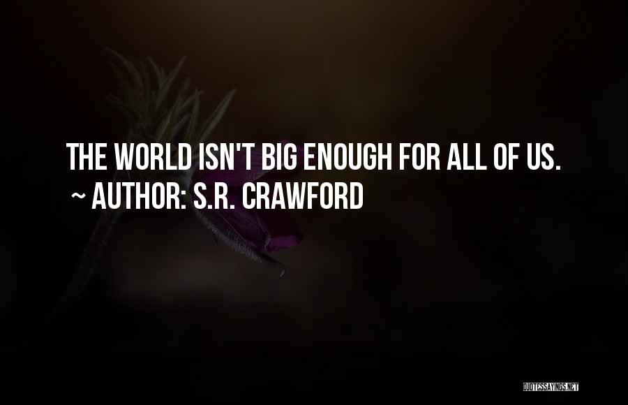 S.R. Crawford Quotes: The World Isn't Big Enough For All Of Us.