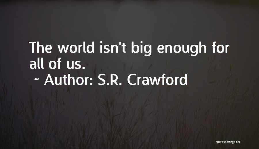 S.R. Crawford Quotes: The World Isn't Big Enough For All Of Us.