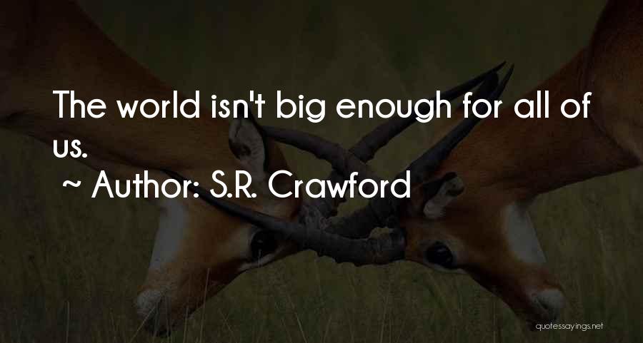 S.R. Crawford Quotes: The World Isn't Big Enough For All Of Us.