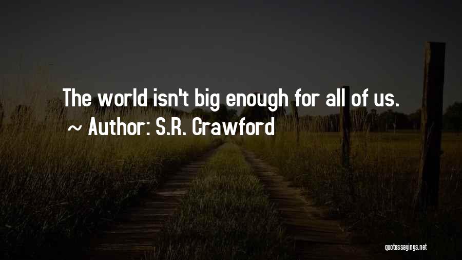 S.R. Crawford Quotes: The World Isn't Big Enough For All Of Us.