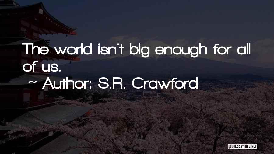 S.R. Crawford Quotes: The World Isn't Big Enough For All Of Us.