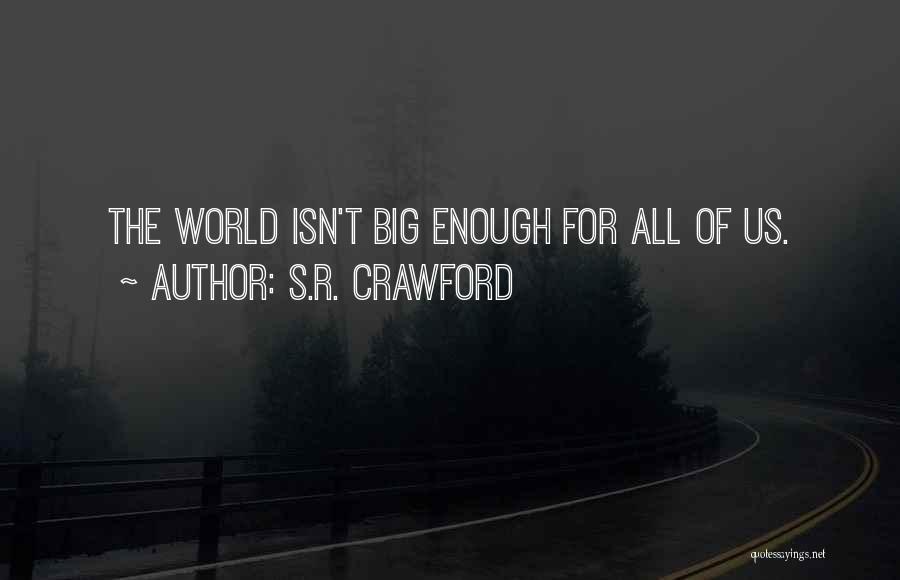 S.R. Crawford Quotes: The World Isn't Big Enough For All Of Us.