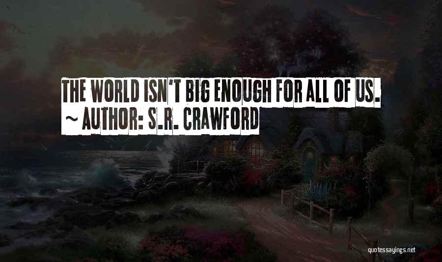 S.R. Crawford Quotes: The World Isn't Big Enough For All Of Us.