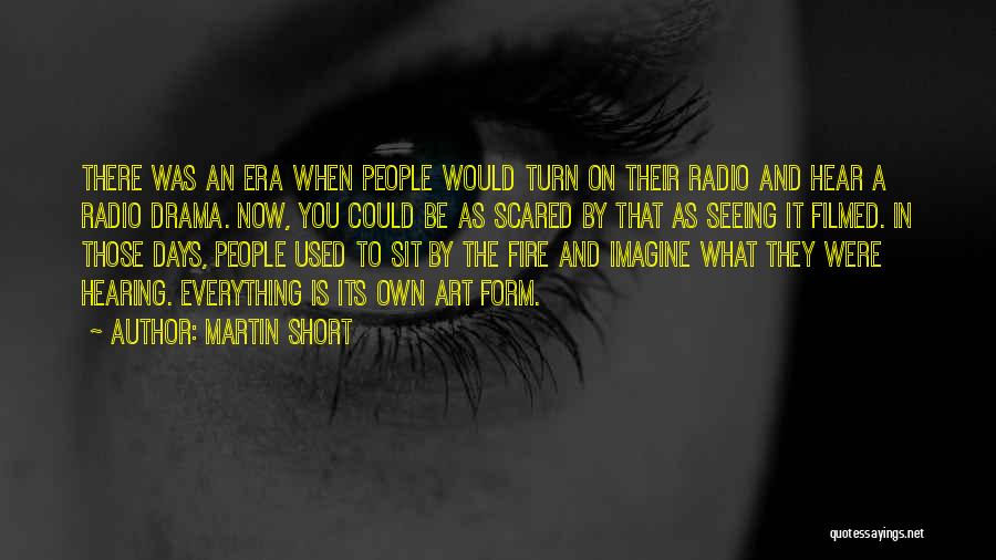 Martin Short Quotes: There Was An Era When People Would Turn On Their Radio And Hear A Radio Drama. Now, You Could Be