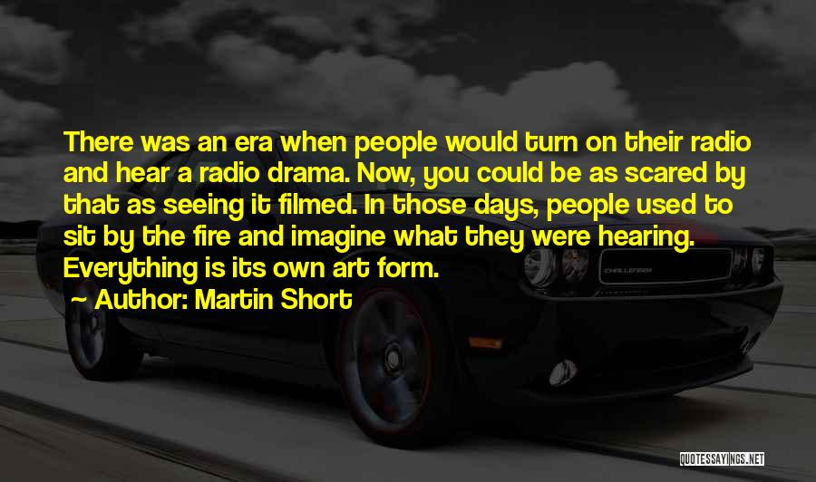 Martin Short Quotes: There Was An Era When People Would Turn On Their Radio And Hear A Radio Drama. Now, You Could Be