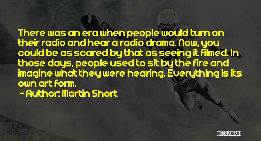 Martin Short Quotes: There Was An Era When People Would Turn On Their Radio And Hear A Radio Drama. Now, You Could Be