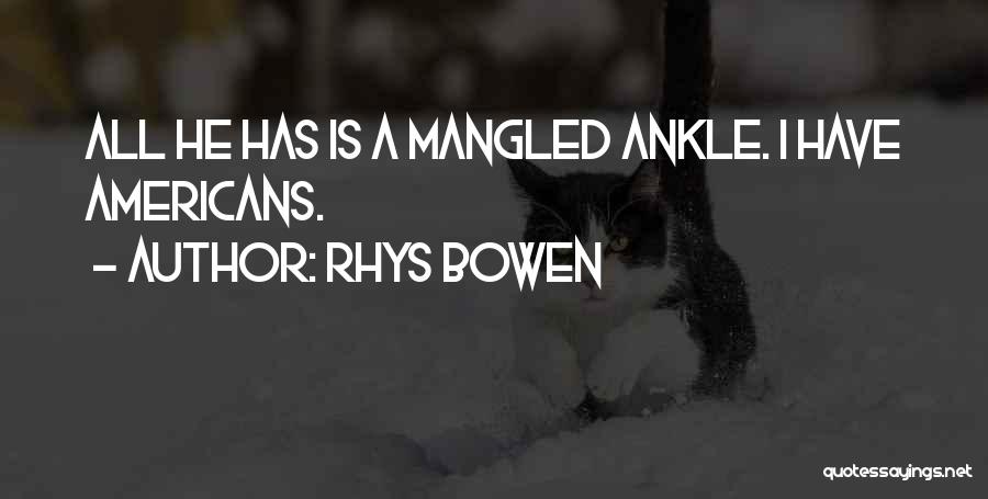 Rhys Bowen Quotes: All He Has Is A Mangled Ankle. I Have Americans.