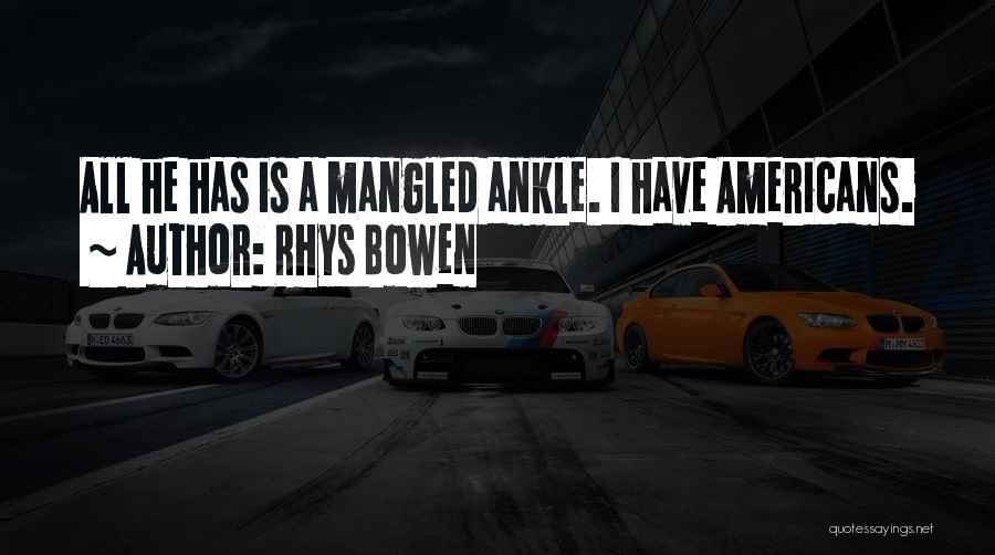 Rhys Bowen Quotes: All He Has Is A Mangled Ankle. I Have Americans.