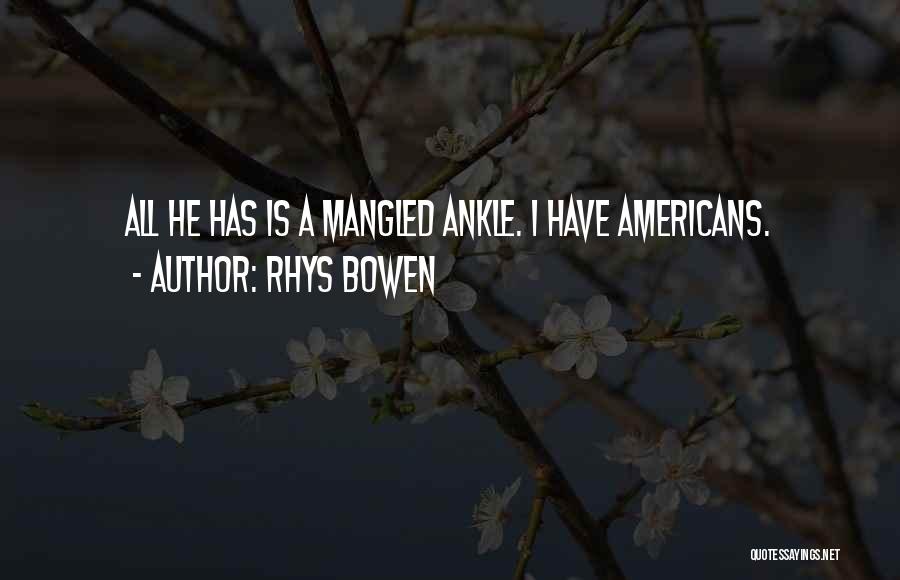 Rhys Bowen Quotes: All He Has Is A Mangled Ankle. I Have Americans.