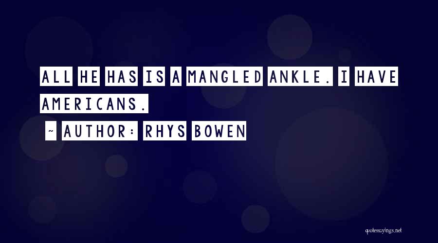 Rhys Bowen Quotes: All He Has Is A Mangled Ankle. I Have Americans.