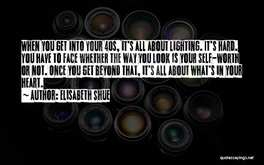 Elisabeth Shue Quotes: When You Get Into Your 40s, It's All About Lighting. It's Hard. You Have To Face Whether The Way You