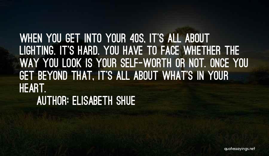 Elisabeth Shue Quotes: When You Get Into Your 40s, It's All About Lighting. It's Hard. You Have To Face Whether The Way You