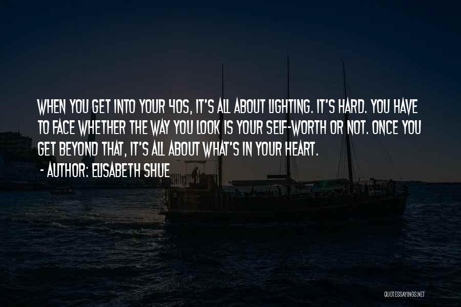 Elisabeth Shue Quotes: When You Get Into Your 40s, It's All About Lighting. It's Hard. You Have To Face Whether The Way You