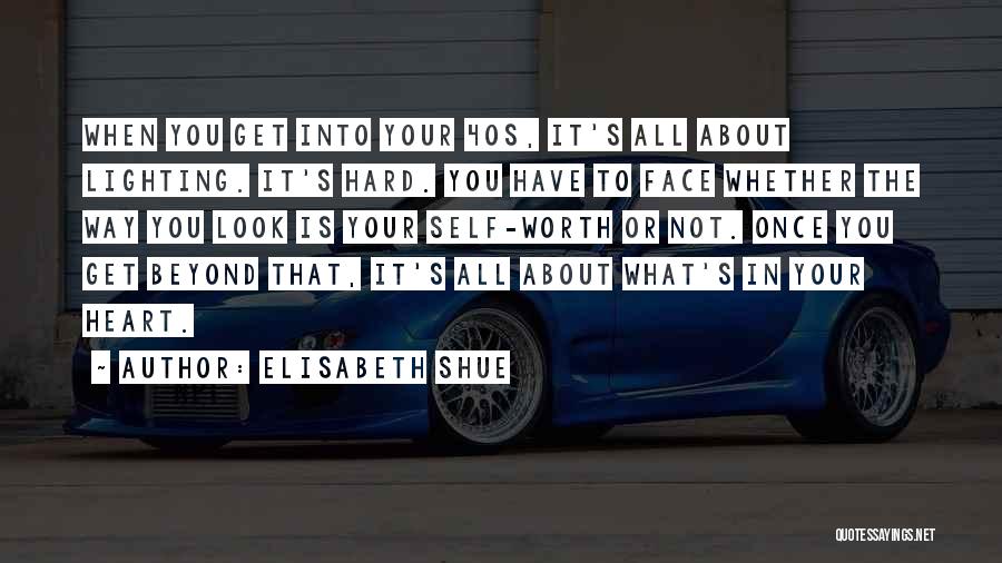 Elisabeth Shue Quotes: When You Get Into Your 40s, It's All About Lighting. It's Hard. You Have To Face Whether The Way You