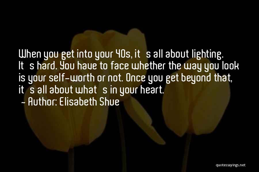 Elisabeth Shue Quotes: When You Get Into Your 40s, It's All About Lighting. It's Hard. You Have To Face Whether The Way You