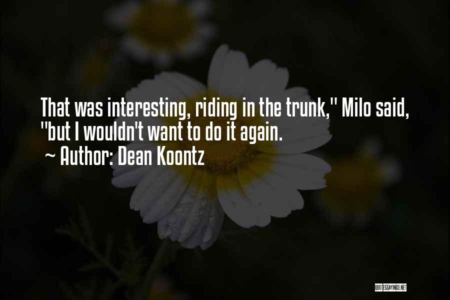 Dean Koontz Quotes: That Was Interesting, Riding In The Trunk, Milo Said, But I Wouldn't Want To Do It Again.