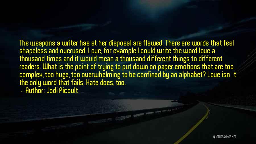 Jodi Picoult Quotes: The Weapons A Writer Has At Her Disposal Are Flawed. There Are Words That Feel Shapeless And Overused. Love, For