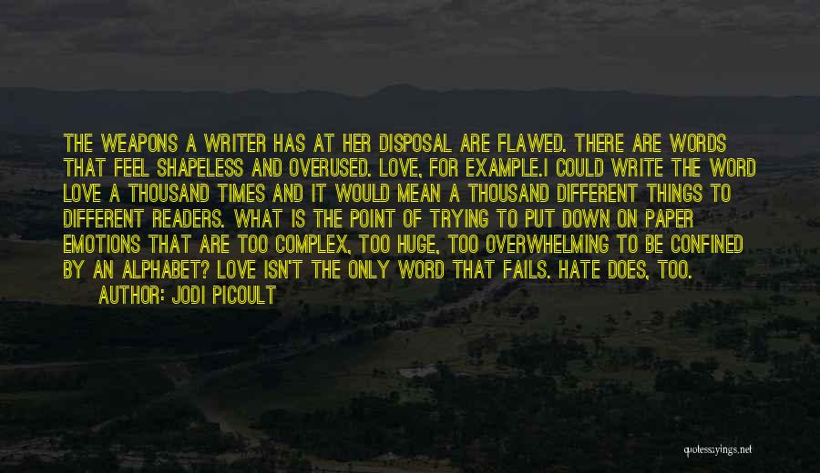 Jodi Picoult Quotes: The Weapons A Writer Has At Her Disposal Are Flawed. There Are Words That Feel Shapeless And Overused. Love, For