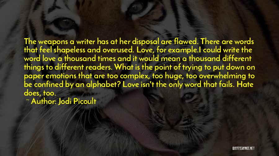 Jodi Picoult Quotes: The Weapons A Writer Has At Her Disposal Are Flawed. There Are Words That Feel Shapeless And Overused. Love, For