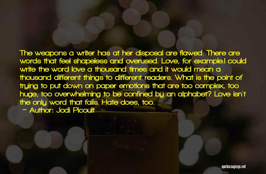 Jodi Picoult Quotes: The Weapons A Writer Has At Her Disposal Are Flawed. There Are Words That Feel Shapeless And Overused. Love, For