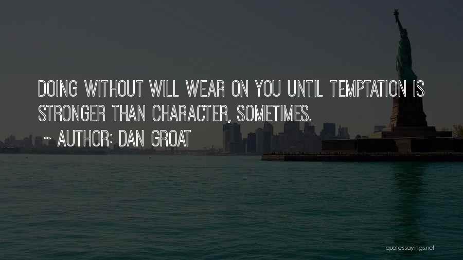 Dan Groat Quotes: Doing Without Will Wear On You Until Temptation Is Stronger Than Character, Sometimes.