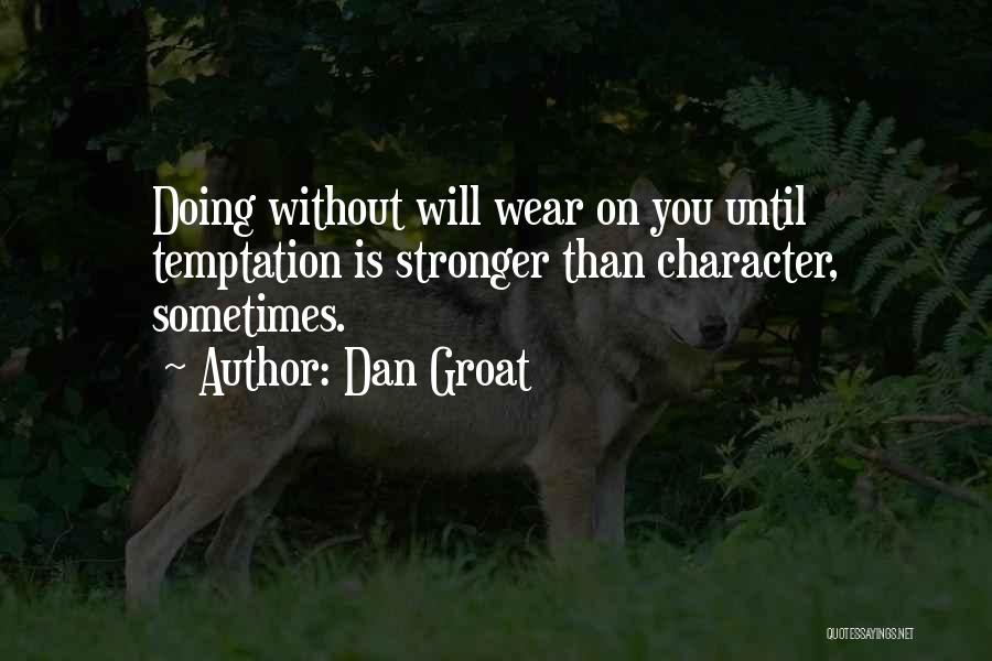 Dan Groat Quotes: Doing Without Will Wear On You Until Temptation Is Stronger Than Character, Sometimes.