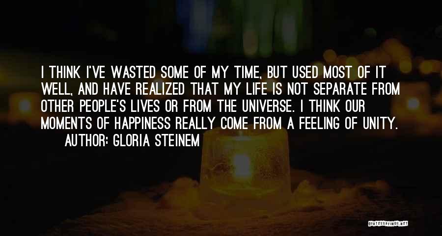 Gloria Steinem Quotes: I Think I've Wasted Some Of My Time, But Used Most Of It Well, And Have Realized That My Life