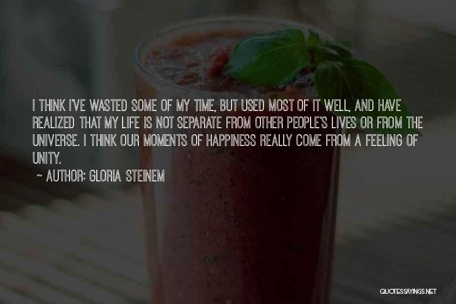 Gloria Steinem Quotes: I Think I've Wasted Some Of My Time, But Used Most Of It Well, And Have Realized That My Life