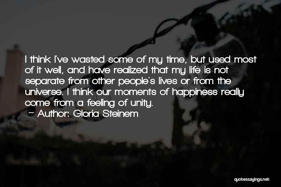 Gloria Steinem Quotes: I Think I've Wasted Some Of My Time, But Used Most Of It Well, And Have Realized That My Life