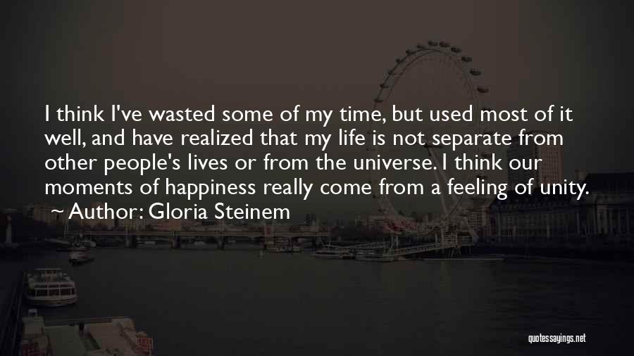 Gloria Steinem Quotes: I Think I've Wasted Some Of My Time, But Used Most Of It Well, And Have Realized That My Life