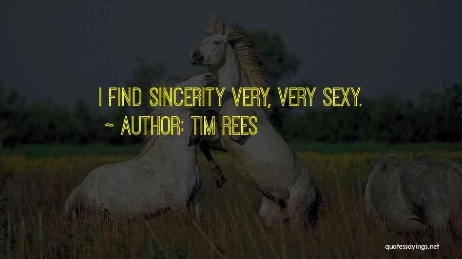 Tim Rees Quotes: I Find Sincerity Very, Very Sexy.