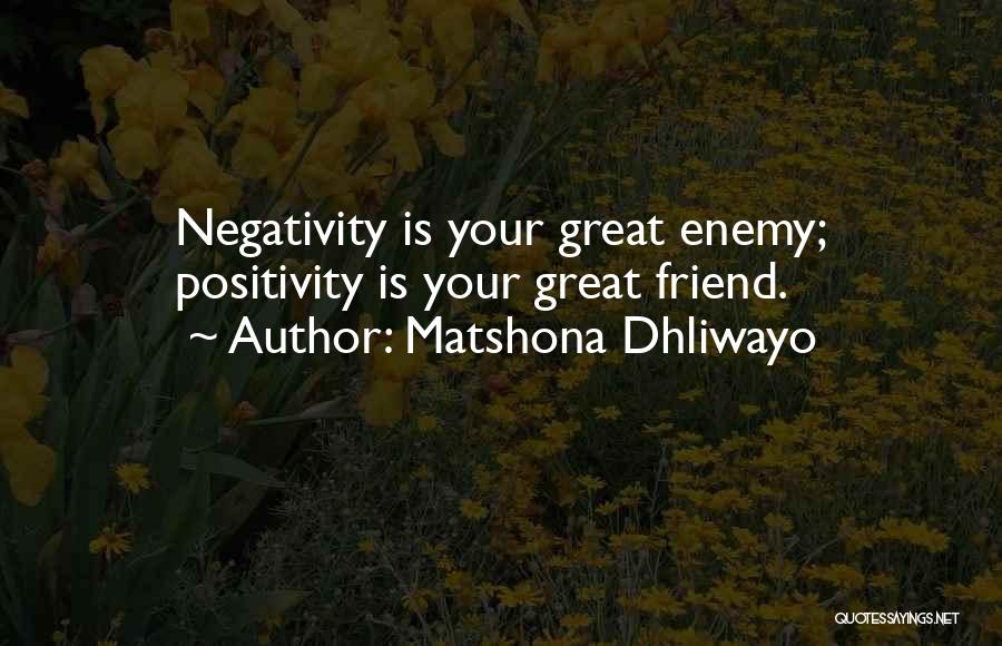 Matshona Dhliwayo Quotes: Negativity Is Your Great Enemy; Positivity Is Your Great Friend.