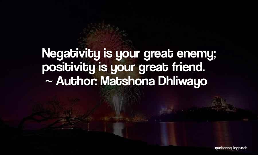 Matshona Dhliwayo Quotes: Negativity Is Your Great Enemy; Positivity Is Your Great Friend.