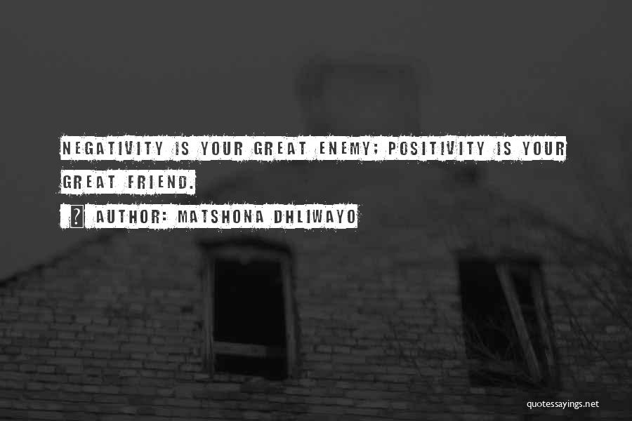 Matshona Dhliwayo Quotes: Negativity Is Your Great Enemy; Positivity Is Your Great Friend.