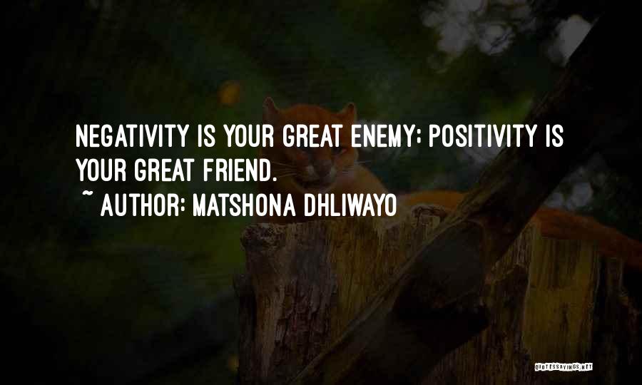 Matshona Dhliwayo Quotes: Negativity Is Your Great Enemy; Positivity Is Your Great Friend.