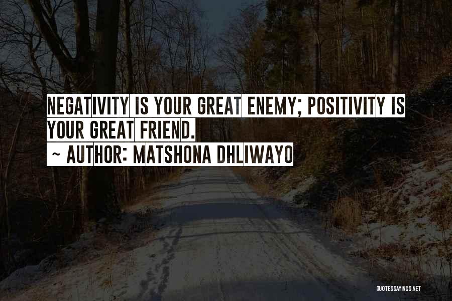 Matshona Dhliwayo Quotes: Negativity Is Your Great Enemy; Positivity Is Your Great Friend.