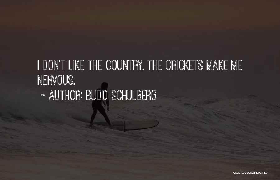 Budd Schulberg Quotes: I Don't Like The Country. The Crickets Make Me Nervous.