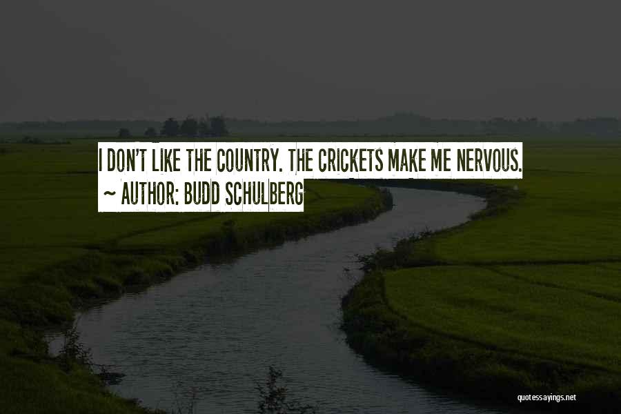 Budd Schulberg Quotes: I Don't Like The Country. The Crickets Make Me Nervous.