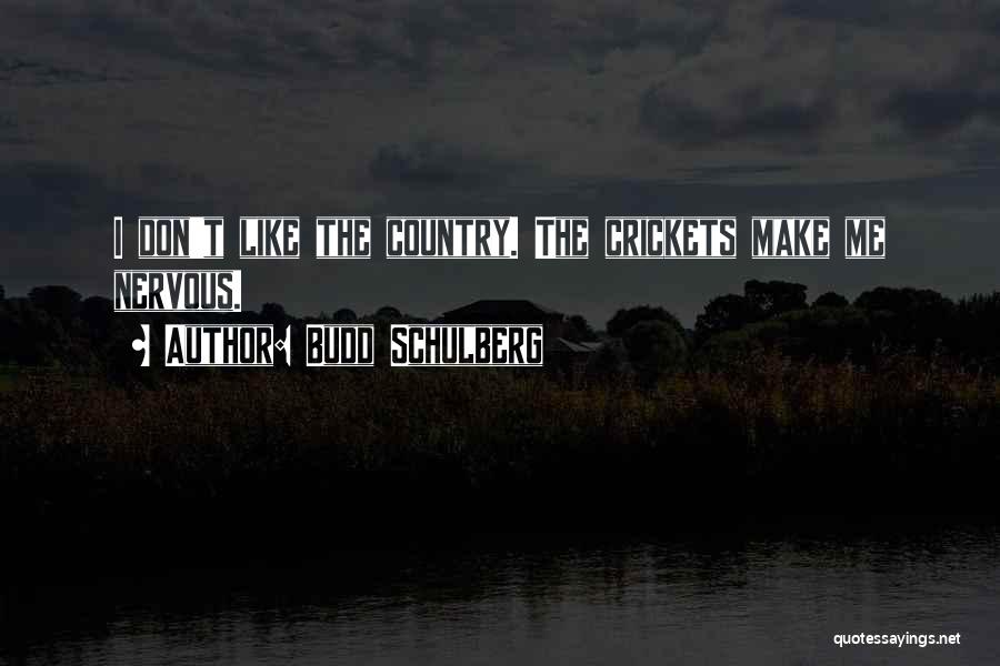 Budd Schulberg Quotes: I Don't Like The Country. The Crickets Make Me Nervous.