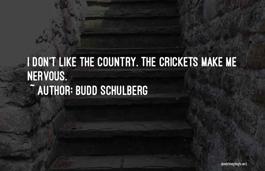 Budd Schulberg Quotes: I Don't Like The Country. The Crickets Make Me Nervous.
