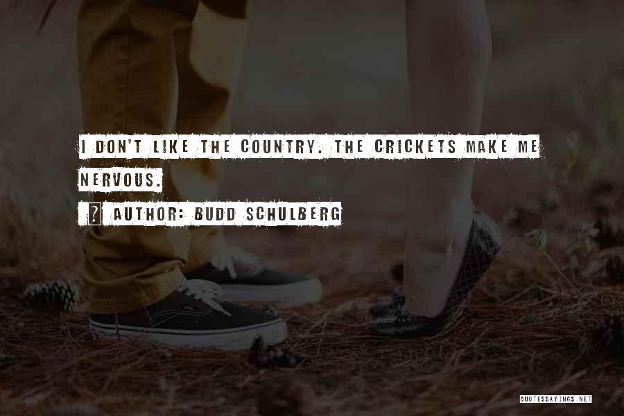 Budd Schulberg Quotes: I Don't Like The Country. The Crickets Make Me Nervous.